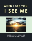 When I See You, I See Me By Michael T. Savage, Ricky L. Thomas (Illustrator) Cover Image