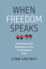 When Freedom Speaks: The Boundaries and the Boundlessness of Our First Amendment Right (Brandeis Series in Law and Society) By Lynn Greenky Cover Image