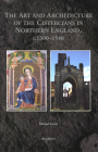 The Art and Architecture of the Cistercians in Northern England, C.1300-1540 By Michael Carter Cover Image