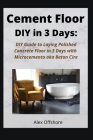 Cement Floor DIY in 3 Days: DIY Guide to Laying Polished Concrete Floor in 3 Days with Microcement aka Microcemento or Beton Cire Cover Image