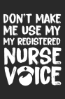 Don't make me use my Registered Nurse Voice: Lustiges Liniertes Notizbuch in A5 - Geschenkidee für Ärzte, Doktoren Chirurgen und Medizinstudenten - Ob Cover Image