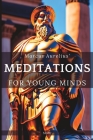 Meditations For Young Minds: A Condensed Guide To Wisdom Cover Image