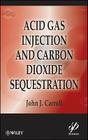 Acid Gas Injection and Carbon Dioxide Sequestration (Wiley-Scrivener #18) By John J. Carroll Cover Image
