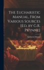 The Eucharistic Manual, From Various Sources [Ed. by G.R. Prynne] By Eucharistic Manual Cover Image