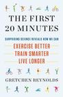 The First 20 Minutes: Surprising Science Reveals How We Can: Exercise Better, Train Smarter, Live Longer Cover Image