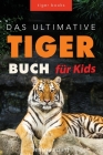 Tiger Bücher Das Ultimative Tigerbuch für Kids: 100+ erstaunliche Tiger-Fakten, Fotos, Quiz + mehr By Jenny Kellett, Philipp Goldmann (Translator) Cover Image