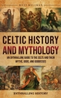 Celtic History and Mythology: An Enthralling Guide to the Celts and their Myths, Gods, and Goddesses By Billy Wellman Cover Image