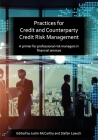 Practices for Credit and Counterparty Credit Risk Management By Justin McCarthy (Editor), Stefan Loesch (Editor) Cover Image