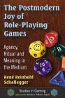 The Postmodern Joy of Role-Playing Games: Agency, Ritual and Meaning in the Medium (Studies in Gaming) By René Reinhold Schallegger, Matthew Wilhelm Kapell (Editor) Cover Image