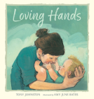 Loving Hands By Tony Johnston, Amy June Bates (Illustrator) Cover Image