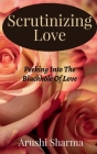 Scrutinizing Love By Arushi Sharma Cover Image