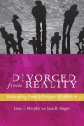 Divorced from Reality: Rethinking Family Dispute Resolution (Families #5) By Jane C. Murphy, Jana B. Singer Cover Image