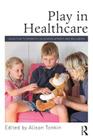 Play in Healthcare: Using Play to Promote Child Development and Wellbeing Cover Image