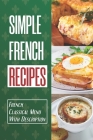 Simple French Recipes: French Classical Menu With Description: Ultimate Guide To French Cuisine By Jewell Eggins Cover Image