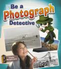 Be a Photograph Detective (Be a Document Detective) Cover Image