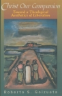 Christ Our Companion: Toward a Theological Aesthetics of Liberation By Roberto S. Goizueta Cover Image