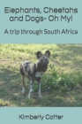 Elephants, Cheetahs and Dogs- Oh My!: A trip through South Africa Cover Image