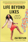 Life Beyond Likes: Logging Off Your Screen and Into Your Life By Isa Watson Cover Image