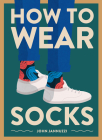 How to Wear Socks By John Jannuzzi Cover Image