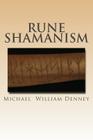 Rune Shamanism: The Forgotten Method of Galdor By Michael William Denney Cover Image
