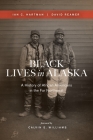 Black Lives in Alaska: A History of African Americans in the Far Northwest By Ian C. Hartman, David Reamer, Calvin E. Williams (Foreword by) Cover Image