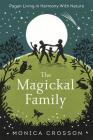 The Magickal Family: Pagan Living in Harmony with Nature By Monica Crosson Cover Image