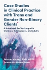 Case Studies in Clinical Practice with Trans and Gender Non-Binary Clients: A Handbook for Working with Children, Adolescents, and Adults By Lore M. Dickey, Marsha Botzer (Foreword by) Cover Image