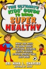 Ultimate Kids' Guide to Being Super Healthy: What You Need To Know About Nutrition, Exercise, Sleep, Hygiene, Stress, Screen Time, and More By Dr. Nina L. Shapiro, Nicole Grimes (Illustrator) Cover Image