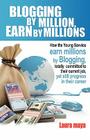 Blogging by Million, Earn by Millions: How the Young Savvies Earn Millions by Blogging, Totally Committed to Their Current Job, Yet Still Progress in Cover Image