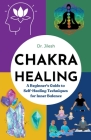 Chakra Healing: A Beginner's Guide to Self-Healing Techniques for Inner Balance Cover Image