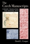 The Czech Manuscripts: Forgery, Translation, and National Myth By David L. Cooper Cover Image