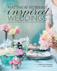 Matthew Robbins' Inspired Weddings: Designing Your Big Day with Favorite Objects and Family Treasures By Matthew Robbins, Martha Stewart (Foreword by) Cover Image