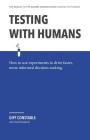 Testing with Humans: How to Use Experiments to Drive Faster, More Informed Decision Making. By Frank Rimalovski (Editor), Giff Constable Cover Image