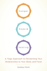 Hunger, Hope, and Healing: A Yoga Approach to Reclaiming Your Relationship to Your Body and Food By Sarahjoy Marsh Cover Image