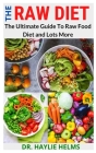 The Raw Diet: The Ultimate Guide To Raw Food Diet and Lots More By Haylie Helms Cover Image