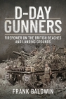 D-Day Gunners: Firepower on the British Beaches and Landing Grounds (Battleground Normandy) By Frank Baldwin Cover Image