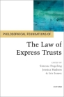 Philosophical Foundations of the Law of Express Trusts (Philosophical Foundations of Law) Cover Image