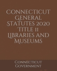 Connecticut General Statutes 2020 Title 11 Libraries and Museums Cover Image