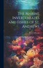 The Marine Invertebrates and Fishes of St. Andrews By W. C. M'Intosh Cover Image