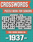 Crossword Puzzle Book For Seniors: You Were Born In 1937: Hours Of Fun Games For Seniors Adults And More With Solutions By P. P. Marling Ridma Cover Image