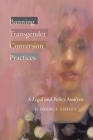 Banning Transgender Conversion Practices: A Legal and Policy Analysis (Law and Society) Cover Image