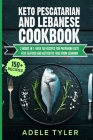 Keto Pescatarian And Lebanese Cookbook: 2 Books In 1: Over 150 Recipes For Preparing Keto Fish Seafood And Authentic Food From Lebanon By Adele Tyler Cover Image