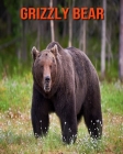 Grizzly Bear: Amazing Facts about Grizzly Bear Cover Image