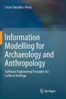 Information Modelling for Archaeology and Anthropology: Software Engineering Principles for Cultural Heritage By Cesar Gonzalez-Perez Cover Image