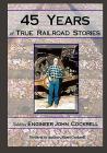 45 Years of True Railroad Stories: Told by Engineer John Cockrell By John D. Cockrell, Sheri Cockrell Cover Image