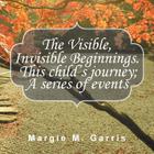 The Visible, Invisible Beginnings. This Child's Journey; A Series of Events Cover Image