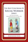 The Best Ever Book of Social Worker Jokes: Lots and Lots of Jokes Specially Repurposed for You-Know-Who Cover Image