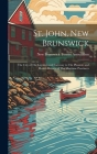 St. John, New Brunswick: The City of The Loyalists and Gateway to The Pleasure and Health Resorts of The Maritime Provinces Cover Image