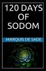 120 Days Of Sodom: Marquis De Sade (Classics, Literature, History, Criticism) [Annotated] By Marquis de Sade Cover Image