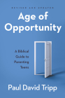 Age of Opportunity: A Biblical Guide to Parenting Teens By Paul David Tripp Cover Image